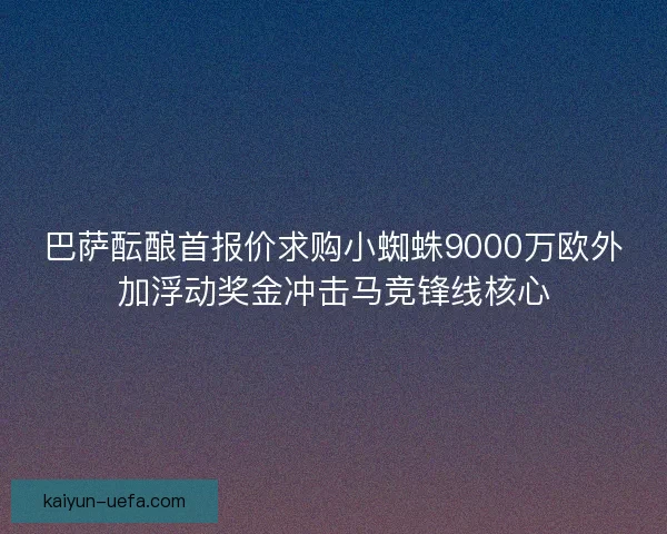 巴萨酝酿首报价求购小蜘蛛9000万欧外加浮动奖金冲击马竞锋线核心
